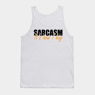 Sarcasm It's how I hug Tank Top